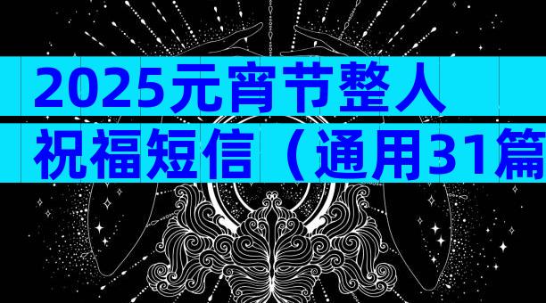 2025元宵节整人祝福短信（通用31篇）