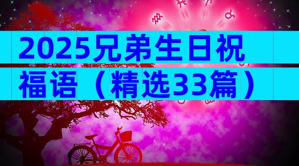 2025兄弟生日祝福语（精选33篇）