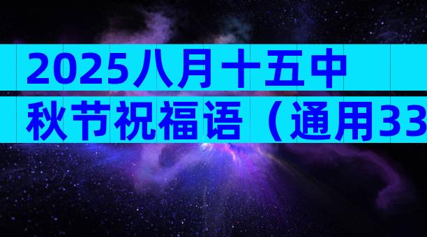 2025八月十五中秋节祝福语（通用33篇）