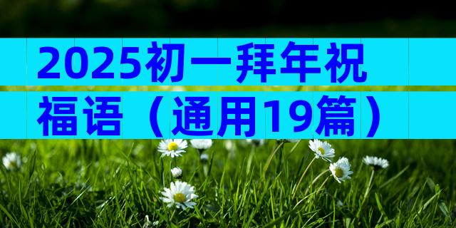 2025初一拜年祝福语（通用19篇）