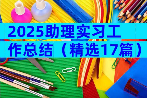 2025助理实习工作总结（精选17篇）