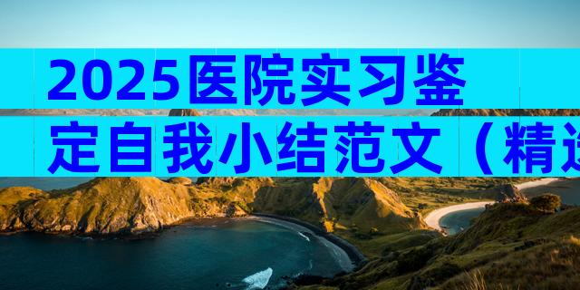 2025医院实习鉴定自我小结范文（精选6篇）