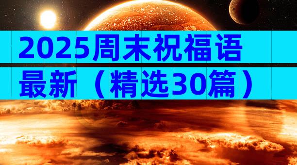 2025周末祝福语最新（精选30篇）