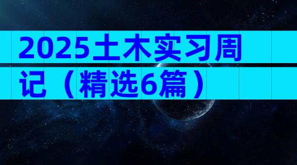 2025土木实习周记（精选6篇）