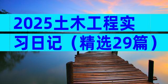2025土木工程实习日记（精选29篇）