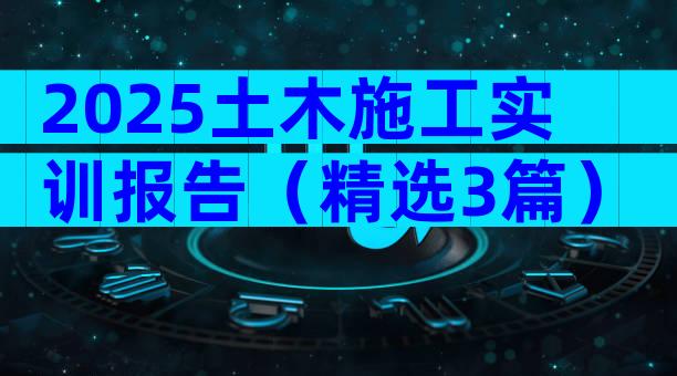 2025土木施工实训报告（精选3篇）