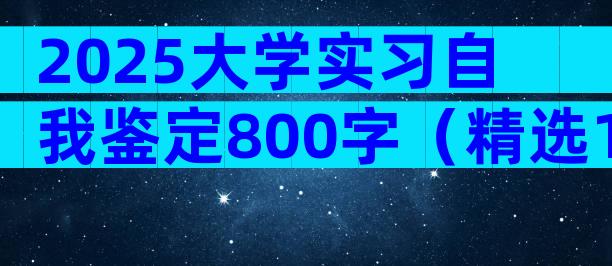 2025大学实习自我鉴定800字（精选17篇）