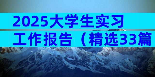 2025大学生实习工作报告（精选33篇）