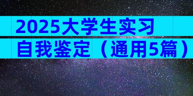 2025大学生实习自我鉴定（通用5篇）