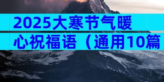 2025大寒节气暖心祝福语（通用10篇）