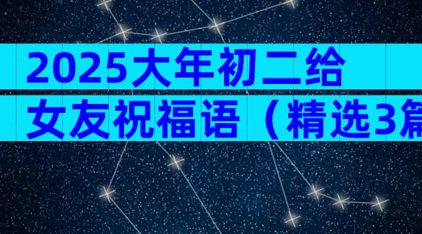 2025大年初二给女友祝福语（精选3篇）