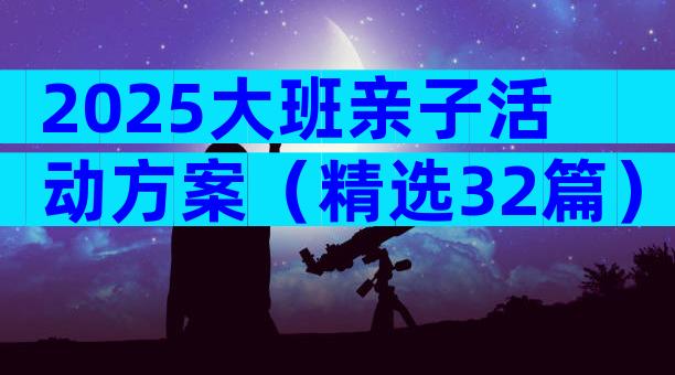 2025大班亲子活动方案（精选32篇）