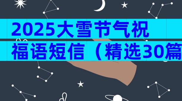 2025大雪节气祝福语短信（精选30篇）