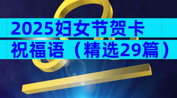 2025妇女节贺卡祝福语（精选29篇）