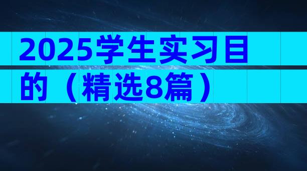 2025学生实习目的（精选8篇）