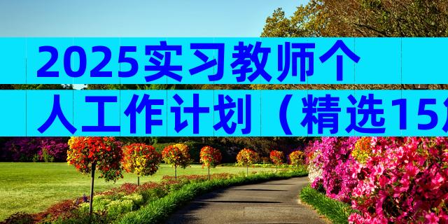 2025实习教师个人工作计划（精选15篇）