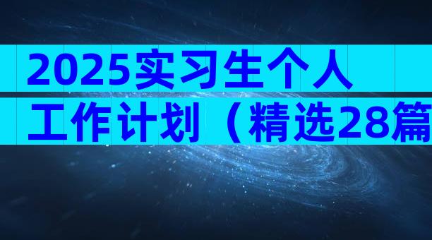 2025实习生个人工作计划（精选28篇）