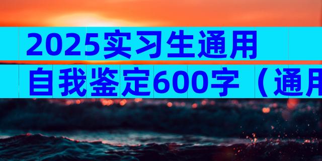 2025实习生通用自我鉴定600字（通用33篇）