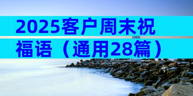 2025客户周末祝福语（通用28篇）