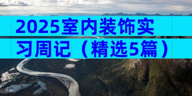 2025室内装饰实习周记（精选5篇）