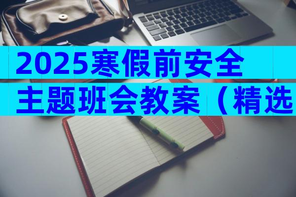 2025寒假前安全主题班会教案（精选33篇）