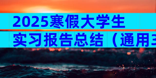 2025寒假大学生实习报告总结（通用3篇）