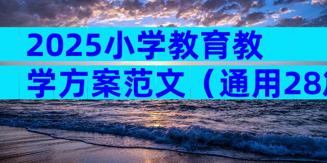 2025小学教育教学方案范文（通用28篇）