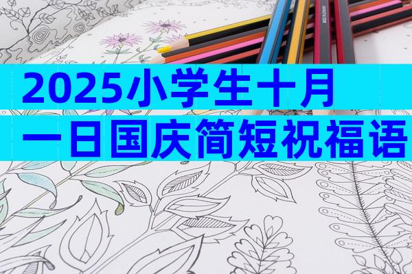 2025小学生十月一日国庆简短祝福语（通用3篇）