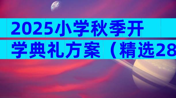 2025小学秋季开学典礼方案（精选28篇）