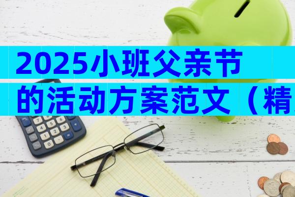 2025小班父亲节的活动方案范文（精选29篇）
