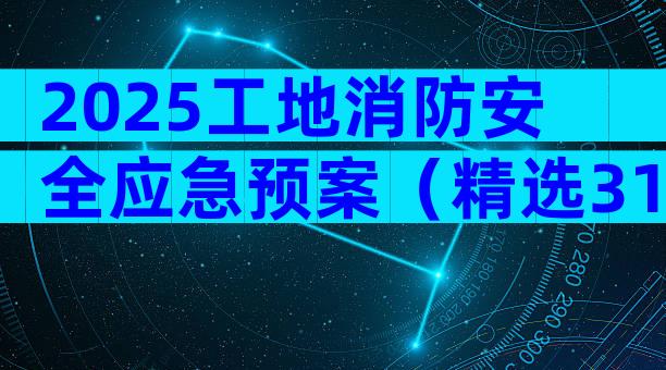 2025工地消防安全应急预案（精选31篇）