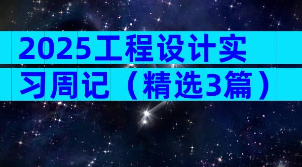 2025工程设计实习周记（精选3篇）