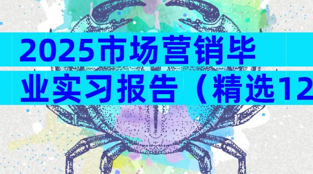 2025市场营销毕业实习报告（精选12篇）