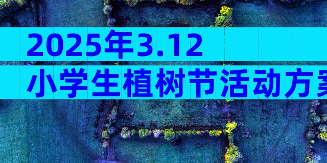 2025年3.12小学生植树节活动方案（精选3篇）