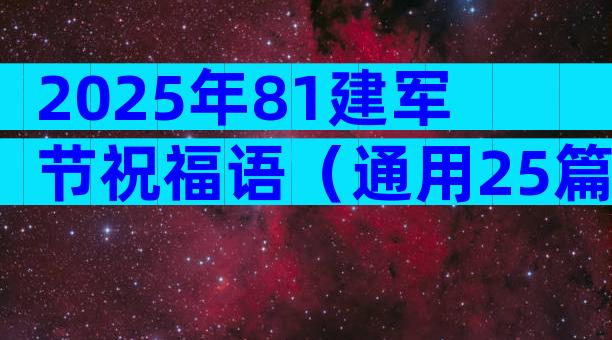 2025年81建军节祝福语（通用25篇）