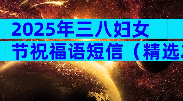 2025年三八妇女节祝福语短信（精选29篇）