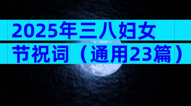 2025年三八妇女节祝词（通用23篇）