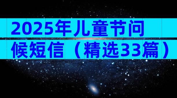 2025年儿童节问候短信（精选33篇）