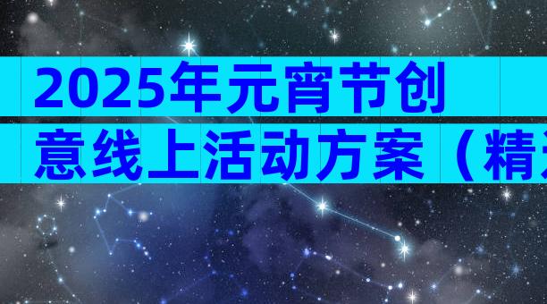 2025年元宵节创意线上活动方案（精选7篇）