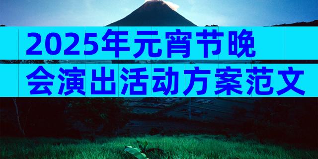 2025年元宵节晚会演出活动方案范文（通用3篇）