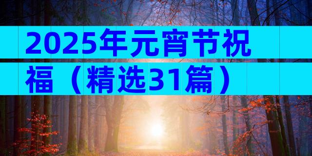2025年元宵节祝福（精选31篇）
