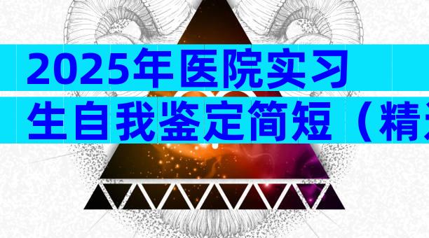 2025年医院实习生自我鉴定简短（精选15篇）