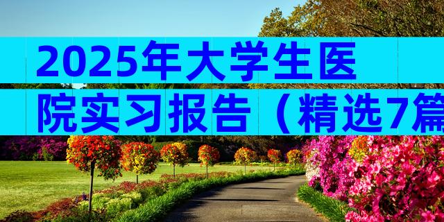2025年大学生医院实习报告（精选7篇）