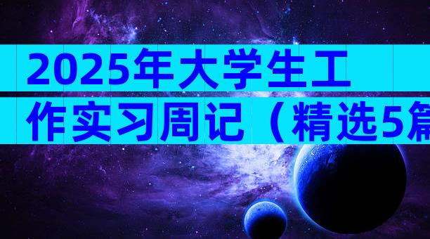 2025年大学生工作实习周记（精选5篇）