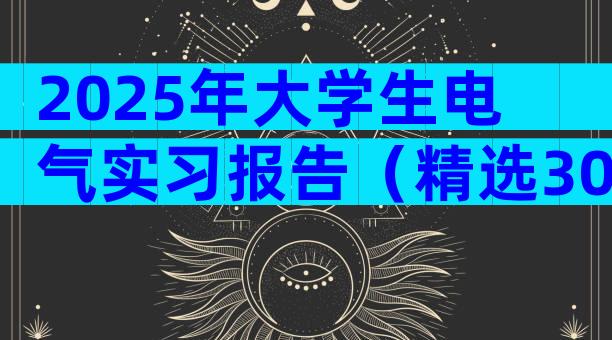2025年大学生电气实习报告（精选30篇）