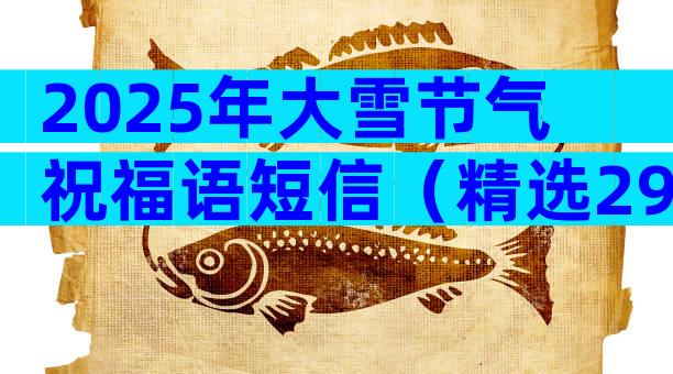 2025年大雪节气祝福语短信（精选29篇）