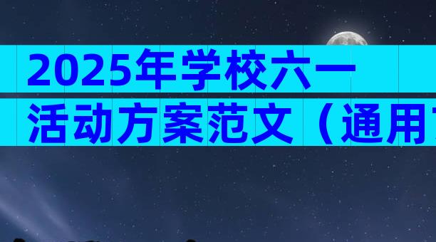 2025年学校六一活动方案范文（通用7篇）