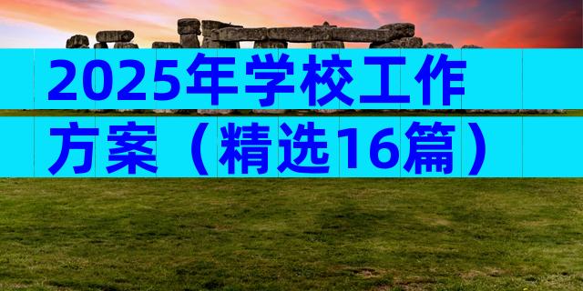 2025年学校工作方案（精选16篇）