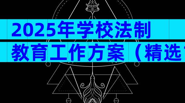 2025年学校法制教育工作方案（精选10篇）