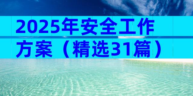 2025年安全工作方案（精选31篇）